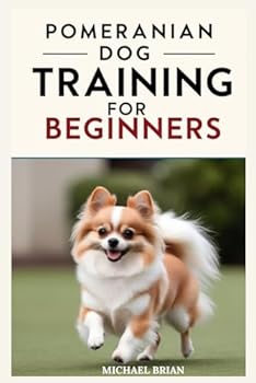 Paperback Pomeranian Dog Training for Beginners: from leash training to advanced tricks: A comprehensive guide with treat-based techniques and a log for grooming and food preparation. Book