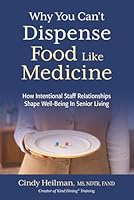 Why You Can't Dispense Food Like Medicine: How Intentional Staff Relationships Shape Well-Being In Senior Living 1966168748 Book Cover