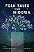 Folk Tales from Nigeria: Timeless Tales of Trickery, Wisdom, and the Supernatural from African Folklore (Folk Tales World)