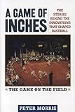A Game of Inches: The Stories Behind the Innovations That Shaped Baseball
