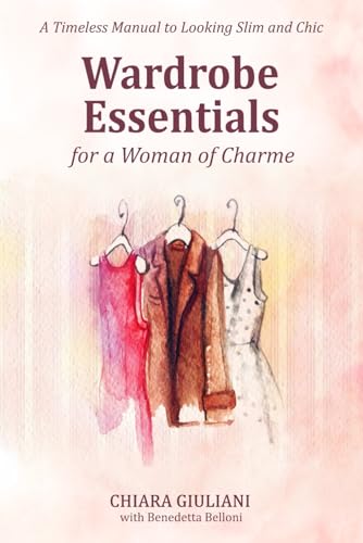 Wardrobe Essentials for a Woman of Charme (FULL-COLOR EDITION 2023): A Timeless Guide to Looking Slim and Chic (Chic, Stylish, & Slim Series)