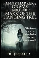 Fanny Harker's Grave and the Mark of The Hanging Tree: Who knows where the ghost begins and the human ends? 1068702214 Book Cover