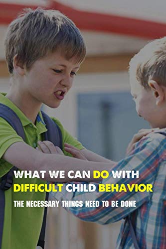 What We Can Do With Difficult Child Behavior: The Necessary Things Need To Be Done: Kids Health Information