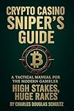 CRYPTO CASINO SNIPER'S GUIDE: A TACTICAL MANUAL FOR THE MODERN GAMBLER HIGH STAKES, HUGE RAKES