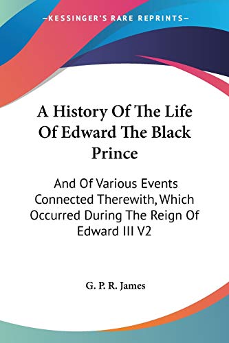 A History Of The Life Of Edward The Black Prince: And Of Various Events Connected Therewith, Which Occurred During The Reign Of Edward III V2