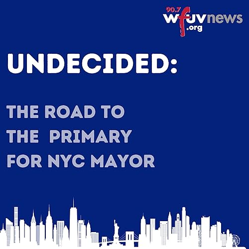 Undecided: The Road to the Primary for NYC Mayor Podcast Por WFUV News arte de portada