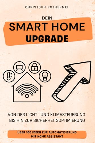 Dein Smart Home Upgrade: Über 100 Ideen zur Automatisierung mit...