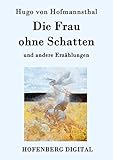 Die Frau ohne Schatten: und andere Erzählungen - Hugo von Hofmannsthal 