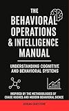 The Behavioral Operations & Intelligence Manual: Understanding Cognitive and Behavioral Systems: Inspired by the Methodologies of Chase Hughes and Modern Behavioral Science