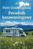 Poradnik karawaningowy: Czym tak naprawdę jest karawaning oraz od czego zacząć swoją przygodę z karawaningiem?