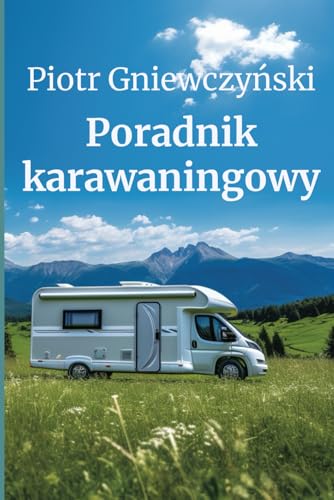 Poradnik karawaningowy: Czym tak naprawdę jest karawaning oraz od czego zacząć swoją przygodę z karawaningiem?