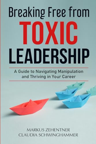 Breaking Free from Toxic Leadership: A Guide to Navigating Manipulation and Thriving in Your Career