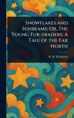 Snowflakes and Sunbeams; Or, The Young Fur-traders: A Tale of the Far North