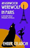 An Ashwood Werewolf in Paris: (A Golden Wolf Series Prequel Novella) 106713624X Book Cover