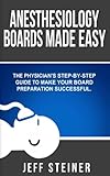 Anesthesiology Boards Made Easy: A physician's step-by-step guide to make your board preparation successful
