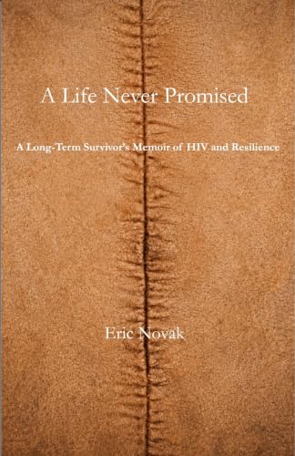A Life Never Promised: A Long-Term Survivor's Memoir of HIV and Resilience