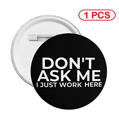 Don't Ask Me I Just Work Here Circle Badges,Round Badge Chest Pins Brooch Pin Badges 1 Pcs2