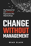 Change Without Management: Why Playbooks Fail and How to Build Organizations That Adapt by Design