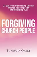 Forgiving Church People : 21 Day Journal for Healing Spiritual Wounds, Restoring Faith, and Rebuilding Trust 1962748685 Book Cover