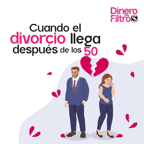 Cuando el Divorcio llega Después de los 50 | Dinero sin Filtros