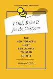 I Only Read It for the Cartoons: The New Yorker's Most Brilliantly Twisted Artists