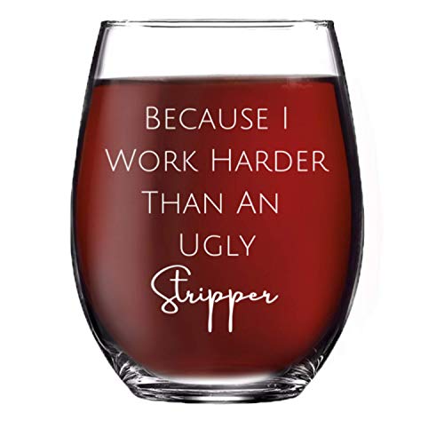 Funny Wine Glass Because I Work Harder Than An Ugly Stripper Stemless Wine Glass Funny Wine Glass Women Men