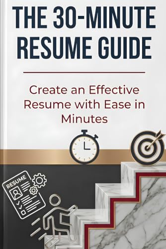 The 30 Minute Resume Guide: Create an Effective Resume with Ease in Minutes