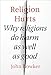 Religion Hurts: Why Religions do Harm as well as Good