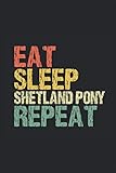  Shetland Pony eat sleep repeat - Reiter Notizbuch: Spruch Retro Reiten Pferderasse Shetty Schottland Pferd Pferdebuch Notizheft Schreibheft Heft Tagebuch 6x9 Zoll DINA5 120 Seiten Liniert Linien