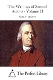 The Writings of Samuel Adams - Volume II (Perfect Library)
