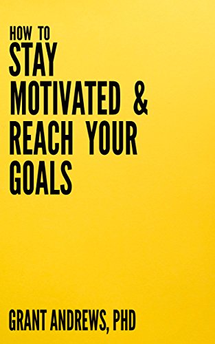 How to Stay Motivated and Reach Your Goals: A Guide