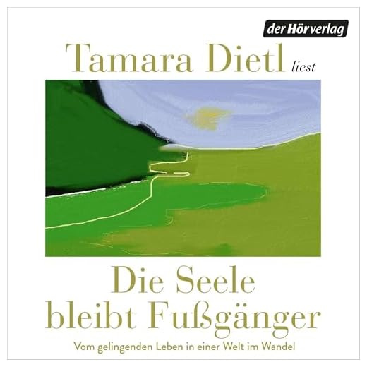 Die Seele bleibt Fußgänger: Vom gelingenden Leben in einer Welt im Wandel