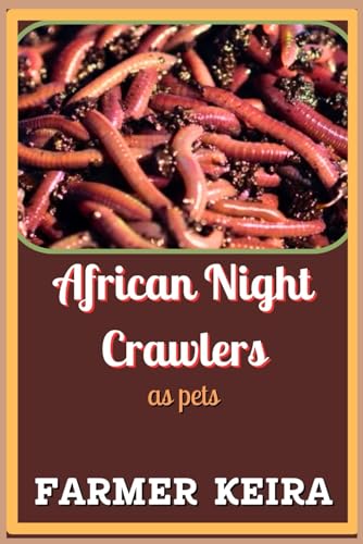 AFRICAN NIGHT CRAWLER AS PET: A Complete Guide to Caring, Breedin...