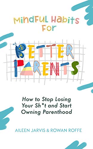Cover of Mindful Habits for Better Parents: How to Stop Losing Your Sh*t and Start Owning Parenthood