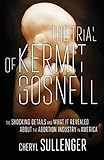 The Trial of Kermit Gosnell: The Shocking Details And What It Revealed About The Abortion Industry In America