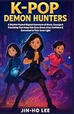 K-Pop Demon Hunters: A Rhythm-Packed Magical Adventure of Music, Courage & Friendship That Helps Kids Grow Brave, Kind, Confident & Connected to Their Inner Light