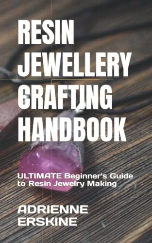 Resin Jewellery Crafting Handbook: Ultimate Beginner'S Guide To Resin Jewelry Making