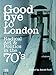 Goodbye to London: Radical Art and Politics in the Seventies