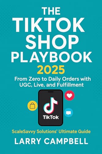The TikTok Shop Playbook 2025: From Zero to Daily Orders with UGC, Live, and Fulfillment — ScaleSavvy Solutions’ Ultimate Guide to Building, Scaling, and Automating Your E-Commerce Empire