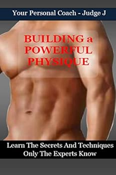 Paperback Building a Powerful Physique: Learn the Secrets and Techniques Only the Experts Know Book