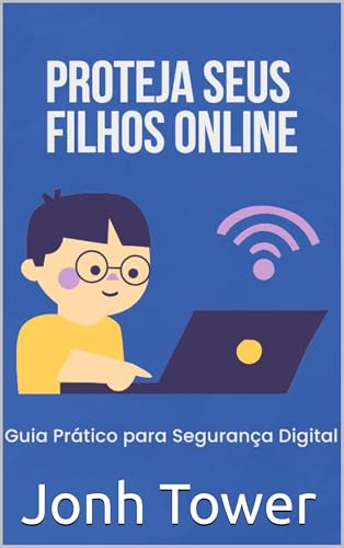 Proteja Seus Filhos Online: Guia Prático para Segurança Digital