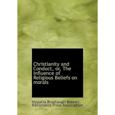 Christianity and Conduct, Or, the Influence of Religious Beliefs on Morals
