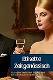 Etikette Zeitgenössisch: Ein Leitfaden für tadelloses Verhalten durch Kenntnis der globalen Etikette (German Edition)