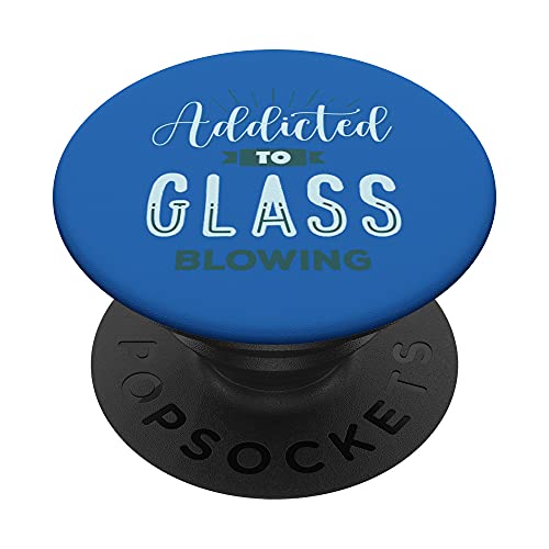 Addidted To Glass Blowing Glassblowing Glassblower Apparel PopSockets PopGrip Intercambiable
