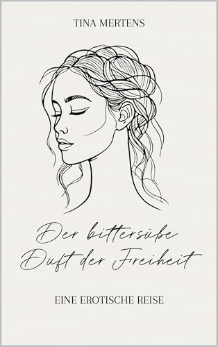 Der bittersüße Duft der Freiheit: Eine erotische Reise