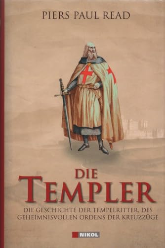 Die Templer: Die Geschichte der Tempelritter, Des geheimnisvollen Ordens der Kreuzzüge