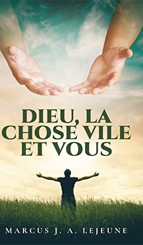 Dieu, La Chose Vile et Vous (French Edition)