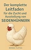 Der komplette Leitfaden für die Zucht und Ausstellung von Seidenhühnern