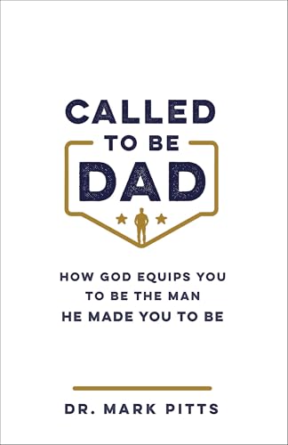 Called to Be Dad: How God Equips You to Be the Man He Made You to Be