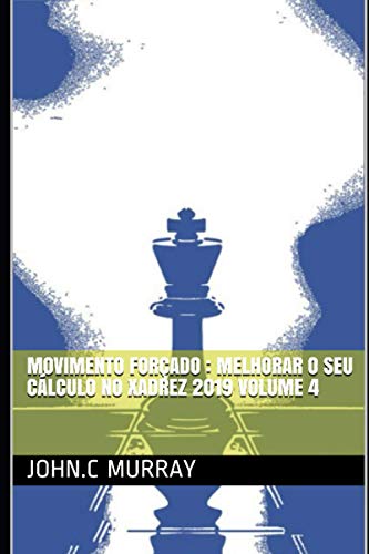 Movimento forçado : Melhorar o Seu Cálculo no Xadrez 2019 volume 4 (Portuguese Edition)